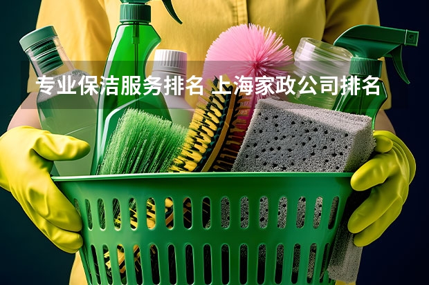专业保洁服务排名 上海家政公司排名前十